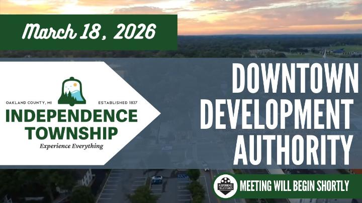 Independence Township Logo to the left, center of the frame with the text March 18, 2026 above and Downtown Development Authroity to the right. A drone shot of Pine Knob Ski Hill is the background. Independence Television logo in the lower right corner near text stating the meeting will begin shortly. 
