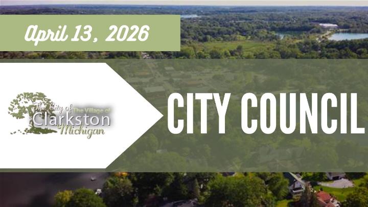 The City of the Village of Clarkston logo to the left of the frame with the date of April 13, 2026 above. City Council is written across the right of the frame with a drone photo of the City of the Village of Clarkston as the background. 